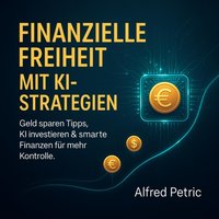 Finanzielle Freiheit mit KI-Strategien - Petric Alfred Petric - audiobook