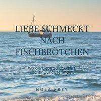 Die Liebe schmeckt nach Fischbrötchen. - Frey Nola Frey - audiobook