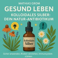 Kolloidales Silber - Dein Natur-Antibiotikum - Grom Mathias Grom - audiobook