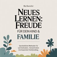 Neues Lernen - Freude für dein Kind & Familie - Buescher Ilka Buescher - audiobook