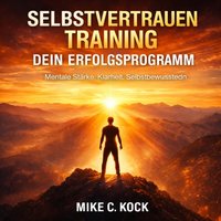 Selbstvertrauen Training - Dein Erfolgsprogramm - Kock Mike Kock - audiobook