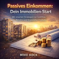 Passives Einkommen - Dein Immobilien-Start - Kock Mike Kock - audiobook