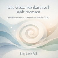 Das Gedankenkarussell sanft bremsen - Falk Bina Lorin Falk - audiobook