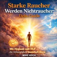 Starke Raucher werden Nichtraucher - Dein Guide - Kock Mike Kock - audiobook