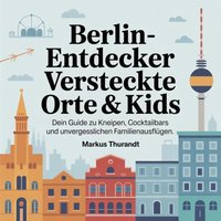 Berlin-Entdecker - Versteckte Orte & Kids - Thurandt Markus Thurandt - audiobook