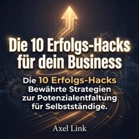 Die 10 Erfolgs-Hacks für dein Business - Link Axel Link - audiobook