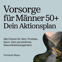 Vorsorge für Männer 50+ - Dein Aktionsplan - Mayer Christoph Mayer - audiobook