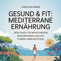 Gesund & fit - Mediterrane Ernährung - Weber Christian Weber - audiobook