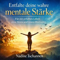 Entfalte deine wahre mentale Starke - Tschannen Nadine Tschannen - audiobook