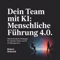 Dein Team mit KI - Menschliche Führung 4.0 - Heinrich Robert Heinrich - audiobook
