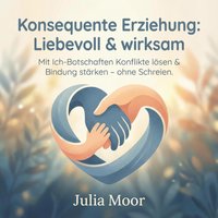Konsequente Erziehung - Liebevoll & wirksam - Moor Julia Moor - audiobook