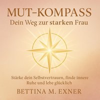 Mut-Kompass - Dein Weg zur starken Frau - Exner Bettina M. Exner - audiobook