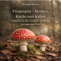 Fliegenpilz - Mythen, Kuche und Kultur - Braun Monika Braun - audiobook