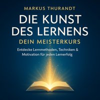 Die Kunst des Lernens - Dein Meisterkurs - Thurandt Markus Thurandt - audiobook