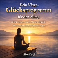 Dein 7-Tage-Glücksprogramm für den Alltag - Kock Mike Kock - audiobook