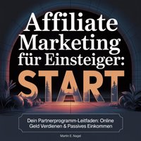 Affiliate Marketing für Einsteiger - Start - Nagel Martin E. Nagel - audiobook