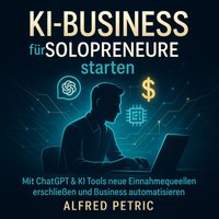KI-Business für Solopreneure starten - Petric Alfred Petric - audiobook