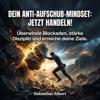 Dein Anti-Aufschub-Mindset - Jetzt handeln! - Albert Sebastian Albert - audiobook