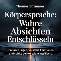 Körpersprache - Wahre Absichten entschlüsseln - Enzmann Thomas Augustinus Enzmann - audiobook