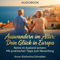 Senioren Auswandern - Dein Gluck in Europa - Schreiber Anna-Katharina Schreiber - audiobook