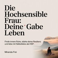 Die hochsensible Frau - Deine Gabe leben - Frei Miranda Frei - audiobook