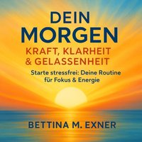 Dein Morgen: Kraft, Klarheit & Gelassenheit - Exner Bettina M. Exner - audiobook