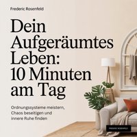 Dein aufgeräumtes Leben - 10 Minuten am Tag - Rosenfeld Frederic Rosenfeld - audiobook