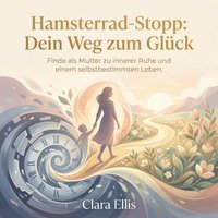 Hamsterrad-Stopp - Dein Weg zum Glück - Ellis Clara Ellis - audiobook