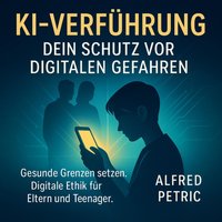 KI-Verfuhrung - Dein Schutz vor digitalen Gefahren - Petric Alfred Petric - audiobook