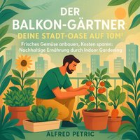 Der Balkon-Gartner - Deine Stadt-Oase auf 10m2 - Petric Alfred Petric - audiobook