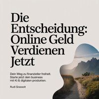 Die Entscheidung - Online Geld verdienen jetzt - Grassolt Rudi Grassolt - audiobook