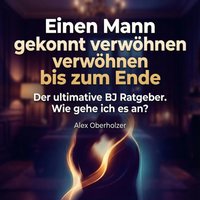 Einen Mann gekonnt verwöhnen bis zum Ende - Oberholzer Alex Oberholzer - audiobook