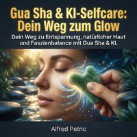 Gua Sha & KI-Selfcare: Dein Weg zum Glow - Petric Alfred Petric - audiobook