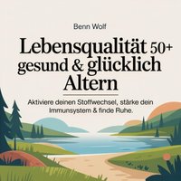 Lebensqualität 50+ - Gesund & Glücklich Altern - Wolf Benn Wolf - audiobook