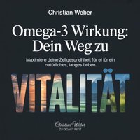 Omega-3 Wirkung - Dein Weg zu Vitalität - Weber Christian Weber - audiobook