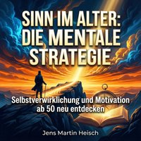 Sinn im Alter: Die mentale Strategie - Heisch Jens Martin Heisch - audiobook