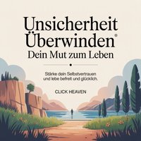 Unsicherheit überwinden - Dein Mut zum Leben - Heaven Click Heaven - audiobook
