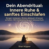 Dein Abendritual - Innere Ruhe & sanftes Einschlafen - Kupper Shari Kupper - audiobook
