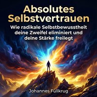 Absolutes Selbstvertrauen - Fullkrug Johannes Fullkrug - audiobook