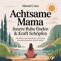 Achtsame Mama - Innere Ruhe finden & Kraft schöpfen - Czaya Manuel Czaya - audiobook