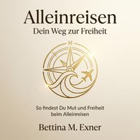 Alleinreisen – Dein Weg zur Freiheit - Exner Bettina M. Exner - audiobook