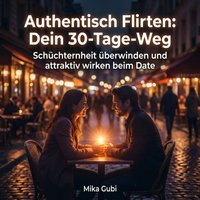 Authentisch Flirten: Dein 30-Tage-Weg - Gubi Mika Gubi - audiobook