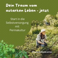 Dein Traum vom autarken Leben jetzt - Hullenkremer Nicole Hullenkremer - audiobook
