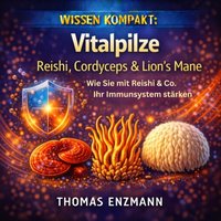 Wissen Kompakt: Vitalpilze -  Reishi, Cordyceps & Lion's Mane - Enzmann Thomas Enzmann - audiobook