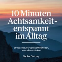 10 Minuten Achtsamkeit – Entspannt im Alltag - Gutting Tobias Gutting - audiobook