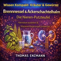 Wissen Kompakt- Kräuter & Gewürze: Brennnessel & Ackerschachtelhalm - Die Nieren-Putzteufel - Enzmann Thomas Enzmann - audiobook