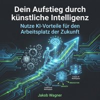 Dein Aufstieg durch künstliche Intelligenz - Wagner Jakob Wagner - audiobook