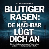 Blutiger Rasen - Der Nachbar lügt dich an - Heinrich Robert Heinrich - audiobook