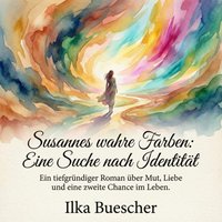 Susannes wahre Farben - Eine Suche nach Identität - Buescher Ilka Buescher - audiobook