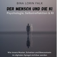 Der Mensch und die KI -  Psychologie und Selbstreflektion - Falk Bina Lorin Falk - audiobook